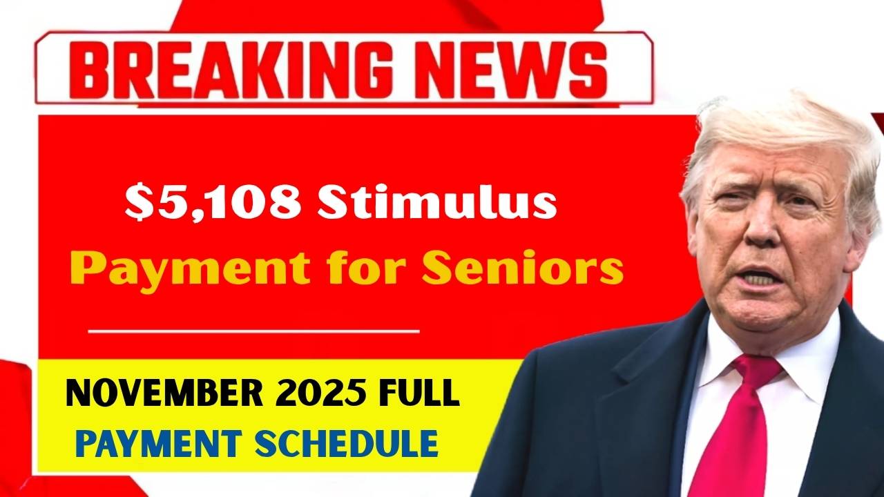 $5,108 Stimulus Payment for Seniors: November 2025 Full Payment Schedule Explained